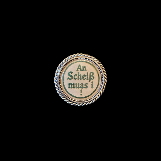 Pin an Scheiß muas i