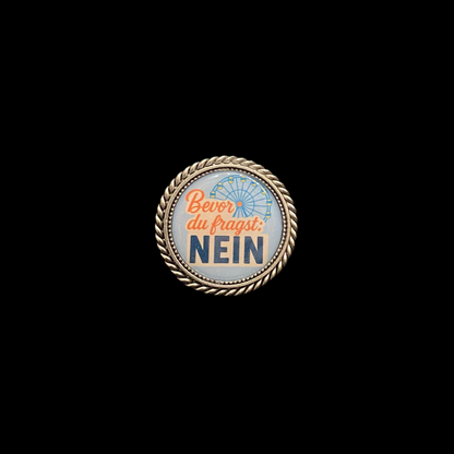 Pin Bevor du fragst: NEIN